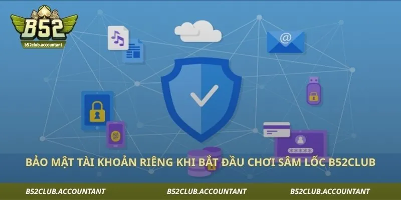 Bảo mật tài khoản riêng khi bắt đầu chơi sâm lốc B52club