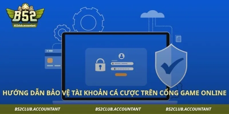 Hướng dẫn bảo vệ tài khoản cá cược trên cổng game online