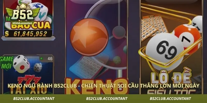 Keno Ngũ Hành B52club - Chiến Thuật Soi Cầu Thắng Lớn Mỗi Ngày