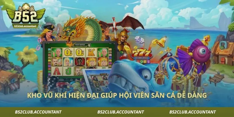 Kho vũ khí hiện đại giúp hội viên săn cá dễ dàng