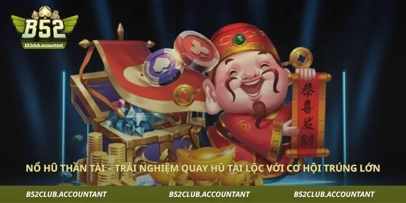 Nổ Hũ Thần Tài – Trải Nghiệm Quay Hũ Tài Lộc Với Cơ Hội Trúng Lớn