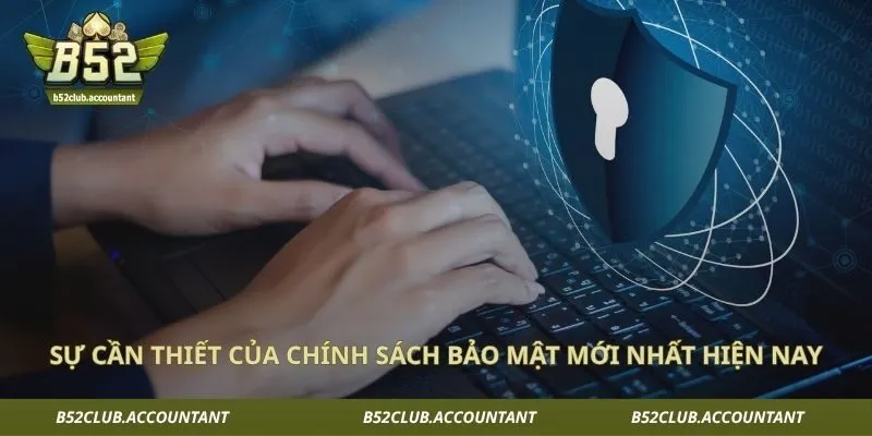 Sự cần thiết của chính sách bảo mật mới nhất hiện nay