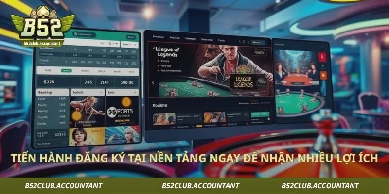 Tiến hành đăng ký tại nền tảng ngay để nhận nhiều lợi ích