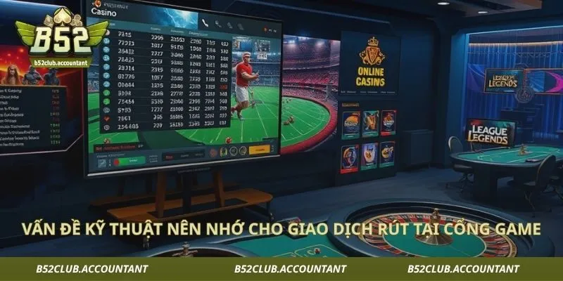 Vấn đề kỹ thuật nên nhớ cho giao dịch rút tại cổng game